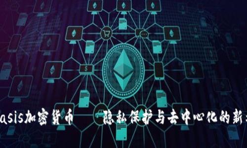 : Oasis加密货币——隐私保护与去中心化的新希望