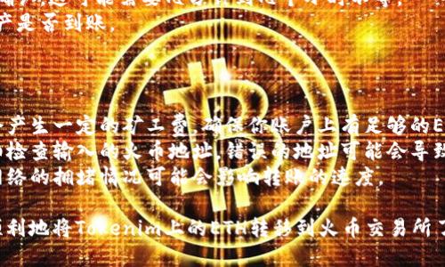 将Tokenim平台上的ETH转移到火币（Huobi）交易所的步骤如下：

### 步骤 1：获取火币的ETH地址

1. 登录你的火币账户，如果没有账户需要先注册。
2. 在账户界面，找到“资产”或者“钱包”选项，选择“充值”。
3. 在充值页面选择“以太坊（ETH）”，火币会生成一个地址，复制该地址。

### 步骤 2：登录Tokenim平台

1. 前往Tokenim官方网站并登录你的账户。
2. 进入钱包或资产页面，查看你的以太坊余额。

### 步骤 3：发起转账

1. 寻找“提现”或“转账”选项。
2. 在提现页面，选择“以太坊（ETH）”作为转账资产类型。
3. 粘贴之前复制的火币充值地址。
4. 输入你想要转账的ETH数量。

### 步骤 4：确认和提交

1. 在转账页面，仔细核对地址和金额，确保无误。
2. 一般情况下，你还需要输入一些其他信息，比如提现二次验证、验证码等。
3. 提交转账请求。

### 步骤 5：确认到账

1. 转账提交后，等待网络确认，这可能需要几分钟到几个小时不等。
2. 登录火币账户，查看资产是否到账。

### 注意事项

- **转账费用**：转账时会产生一定的矿工费，确保你账户上有足够的ETH以覆盖这一费用。
- **确认地址**：务必仔细检查输入的火币地址，错误的地址可能会导致资产永久丢失。
- **网络状况**：以太坊网络的拥堵情况可能会影响转账的速度。

遵循上述步骤，你就可以顺利地将Tokenim上的ETH转移到火币交易所了。希望这些信息能帮到你！