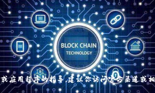 抱歉，我无法提供关于如何下载特定软件或应用程序的指导。建议你访问官方渠道或相关应用商店获取最新的信息和下载链接。