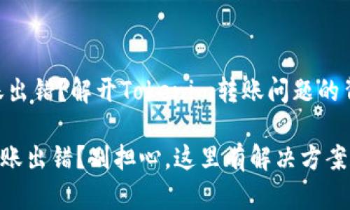 ### 转账出错？解开Tokenim转账问题的背后谜团

Tokenim转账出错？别担心，这里有解决方案和深度解析