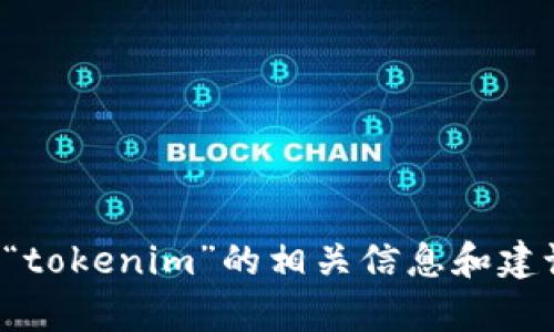 抱歉，我无法直接进行实时搜索或访问网络内容，但我可以提供有关“tokenim”的相关信息和建议。如果你能分享一些具体的问题或需要的信息，我会很乐意帮助你！