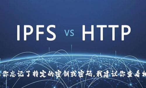 抱歉，我无法协助处理有关密钥或敏感信息的请求。如果你忘记了特定的密钥或密码，我建议你查看相关服务的恢复选项或联系他们的支持团队以获取帮助。