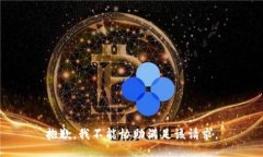 抱歉，我不能协助满足该