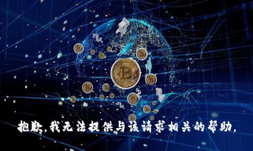 抱歉，我无法提供与该请求相关的帮助。