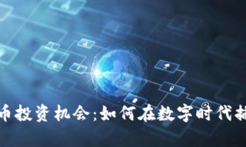 探索加密货币投资机会：如何在数字时代捕捉财富之光