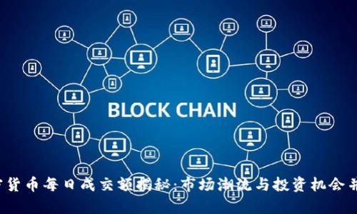 加密货币每日成交额揭秘：市场潮流与投资机会并存！