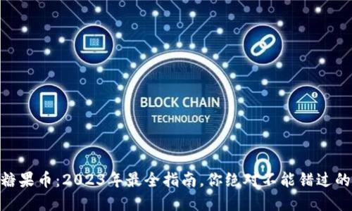 玩转Tokenim糖果币：2023年最全指南，你绝对不能错过的数字资产宝藏