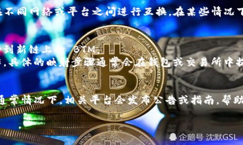 BTM（BitMain Token）和 TokenIM 是数字货币领域的一些术语。在了解它们是否需要映射之前，我们可以先探讨一下这两个概念。

### BTM - BitMain Token
BTM 是一种数字货币，通常在特定生态系统中使用。它可能涉及到一些交易、奖励或者其他金融服务。

### TokenIM
TokenIM 是一种基于区块链的数字资产钱包，支持多种加密货币的存储、管理和交易。

### 映射的概念
在区块链领域，“映射”这个词通常指的是将一种资产转换为另一种形式，或者通过某种方式将其在不同网络或平台之间进行互换。在某些情况下，如果一种代币在不同的链上有不同的版本，用户可能需要通过映射将其转换为新的链上的版本。

### BTM 需要映射吗？
- **链的兼容性**：如果 BTM 在新的区块链上被重新发布，用户可能需要将旧的 BTM 代币映射到新链上的 BTM。
- **平台支持**：如果 TokenIM 支持 BTM 的映射，那么用户可以通过 TokenIM 进行映射操作。具体的映射步骤通常会在钱包或交易所中提供。

### 结论
是否需要映射 BTM 代币要取决于多种因素，包括新的链的发布、旧版本的支持以及用户的需求。通常情况下，相关平台会发布公告或指南，帮助用户进行必要的操作。

如果您有关于 BTM 或 TokenIM 的具体问题，或者想了解更多关于代币映射的情况，欢迎提问！