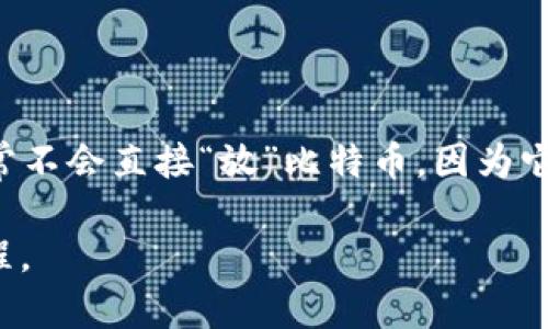 Tokenim 是一种加密货币项目，通常与代币的发行、交易和管理相关，而比特币是一种独立的加密货币，属于区块链技术的先锋。Tokenim 本身通常不会直接“放”比特币，因为它们在性质上有所不同。但你可以在 Tokenim 平台上进行比特币的交易或换取 Tokenim 提供的其他类型的代币，具体取决于平台的功能和服务。

如果你想了解更详细的信息，比如如何在 Tokenim 上交易比特币或其他相关操作，建议查阅 Tokenim 的官方网站或社区以获取最新资讯和教程。