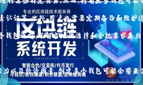 一个加密货币的Token可以创建多个钱包（即钱包地址），因为钱包的创建通常是由用户决定的，且通常没有固定的限制。具体来说，以下是一些相关的信息：

### 钱包的创建

1. **钱包软件**：用户可以选择多种不同的钱包软件或硬件，如MetaMask、Trust Wallet、Ledger等。每个钱包软件通常允许创建多个钱包地址，用户可以根据需要创建任意数目的地址。

2. **地址生成**：每个加密货币钱包都是通过生成私钥和公钥来创建钱包地址的。这一过程是去中心化的，没有限制，因此用户可以创建多个钱包。

3. **Token和智能合约**：如果您指的是Token本身相关的钱包，通常每种Token会有其对应的区块链标准（如ERC-20、BEP-20等），这些标准允许用户在相应的钱包中持有和管理它们的Token。

### 钱包数量的经济因素

1. **成本**：大多数钱包的创建是不需要费用的，除非您选择使用特别的硬件钱包，或者在创建钱包时进行某些特定交易。然而，持有太多钱包可能会因为管理不善而导致安全风险。

2. **安全与维护**：创建多个钱包的同时，也要考虑安全性。每个钱包都需要安全措施，如强密码、双因素认证等。此外，用户也需要定期备份和维护这些钱包，以防丢失资产。

3. **税务与合规**：在一些国家和地区，持有多个钱包和Token可能会带来税务方面的挑战。在使用多个钱包之前，了解当地的法律和合规要求是非常重要的。

### 结论

简而言之，一个Token几乎可以在理论上创建无限数量的钱包，但实际的数量取决于用户的需求、管理能力以及经济因素。创建多个钱包可能会带来便利，但也需要更好地管理和维护，用户应根据个人情况做出合理的选择...希望这些信息对您有所帮助！