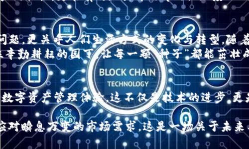   抓住Web3浪潮：Tokenim如何成为数字资产管理的新宠 / 
 guanjianci Tokenim, 数字资产, Web3, 区块链 /guanjianci 

引言：数字资产的崛起
在过去的几年里，数字资产已经从小众的概念，迅速演变为金融科技的核心。跟着比特币和以太坊等加密货币的流行，越来越多的人开始关注这一领域。而就在这样的背景下，Tokenim应运而生，像一颗新星，在这片广袤的天空中闪耀着独特的光芒。这…是真的吗？Tokenim凭什么能够吸引越来越多的用户关注，甚至成为数字资产管理的新宠？

Tokenim的背景与发展历程
Tokenim始终站在技术革新的最前沿。从早期的框架搭建到如今功能强大的数字资产管理平台，其发展时间线就像是一条绚丽的弧线，不断向上升腾...源于对现有资产管理方式的欠缺和，Tokenim团队不断调研，购入新技术，最终打造出一个灵活高效、安全可靠的数字资产管理平台。

Tokenim的核心功能
Tokenim所提供的服务，涵盖了从资产存储、交易到收益管理的全方位功能。不难想象，随着数字资产市场的火热，Tokenim的横空出世正好是远见卓识的表现。
首先，它支持多种资产形式，不仅限于加密货币，还包括NFT等，以满足用户的不同需求。这个功能就像是为用户量身定做的，一方面保留了数字资产投资的多样性，另一方面也增加了资产组合的灵活性。
其次，Tokenim的安全性也是业内翘楚。区块链技术的加持，让用户的资产得到了充分的保障。就像一把无形的锁，将用户的财富牢牢封闭在安全的数字空间里，而无需担心被盗或被攻击……这种安全感，正是用户选择Tokenim的重要原因之一。

市场定位与竞争优势
在竞争激烈的市场环境中，Tokenim并没有选择随波逐流，而是坚定地走出了一条属于自己的特色道路。它不仅仅是一个普通的数字资产管理工具，而是一个围绕用户体验打造的智能平台。通过先进的算法和数据分析，Tokenim能够提供个性化的投资建议，这在众多竞争对手中显得尤为突出。
此外，Tokenim不断与其他金融科技公司合作，形成了强大的生态系统。比如，与一些知名的交易所、DeFi平台进行合作，不仅拓展了用户的选择范围，同时也提升了用戶对平台的信任度。

用户体验的重要性
在任何一个数字产品中，用户体验无疑是决定成败的关键因素。在Tokenim的平台上，用户可以享受到极为流畅的操作体验，复杂的智能合约被转化为简单易懂的界面，连新手用户都能够轻松上手…这种人性化设计不仅降低了使用门槛，也让数字资产管理变得越来越无障碍。
例如，Tokenim的移动端应用，无论是在界面设计上还是功能布局上，都经过深思熟虑。用户只需简单点击，就能实现资金的转入转出、资产的查看和统计……如此高效的操作体验，使得用户在管理自己的数字资产时，也能感受到一种乐趣与满足。

Tokenim与社会文化的结合
许多成功的产品不仅仅是技术的产物，更是文化的体现。Tokenim在这方面也不遑多让。它不仅关注数字资产的管理，更加注重与用户生活的结合。比如，Tokenim会定期推出一些与流行文化结合的活动，让用户在参加活动的同时，了解到更多的区块链知识。
想象一下，在某个热门的文化节日，Tokenim推出与该节日相关的限量NFT，鼓励用户参与，同时又能够增添节日的气氛，这种营销手法不仅能增加用户的粘性，更能有效地提升品牌的认知度……在现代消费文化中，Tokenim正在逐步走向一个新的高度。

未来展望：Tokenim的愿景与使命
面向未来，Tokenim希望能够打破传统金融与数字资产之间的壁垒，实现更高水平的资产管理。Tokenim团队认为，数字资产管理不仅仅是一个技术问题，更关乎人们生活方式的变化与转型。随着用户对金融自由度的需求不断增加，Tokenim将继续创新，为用户提供更全面、更安全的资产管理服务。
此外，Tokenim对教育的重视也不容小觑。它积极开展区块链和数字资产的知识普及活动，力求让每个人都能参与到这一波Web3的浪潮中。就像一位辛勤耕耘的园丁，让每一颗“种子”都能茁壮成长，未来的数字资产市场也将因为这样的努力而变得更加繁荣……

结语：如何抓住Web3的机遇
站在当下，Web3的潮流已经蔓延，未来的商业模式将不断被重塑。而Tokenim，作为这个浪潮中的一员，必将把握住这个机遇，为用户带来更具价值的数字资产管理体验。这不仅是技术的进步，更是时代的召唤。那你准备好与Tokenim一起，踏上这场充满可能性的旅程了吗？

综上所述，Tokenim在数字资产管理领域的创新与探索，已经成为了行业的风向标。未来，它将继续坚持用户至上的理念，深耕技术与文化的结合，以应对瞬息万变的市场需求。这是一场关于未来与财富的马拉松，而Tokenim，正是奔跑在前方的领跑者之一……