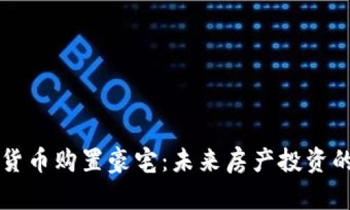 用加密货币购置豪宅：未来房产投资的新趋势