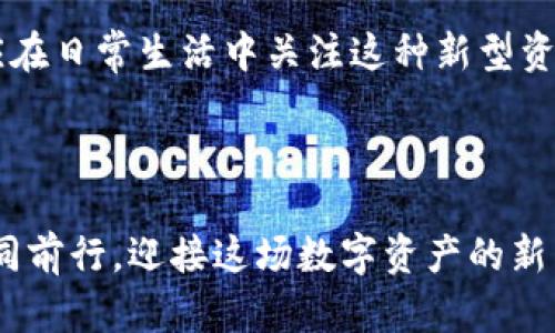 tiaotiTokenim货币链：开启数字资产新局面的未来之路/tiaoti
Tokenim, 数字货币, 区块链, 资产管理/guanjianci

引言：数字资产的风口浪尖
在当今快速发展的数字经济中，“Tokenim货币链”无疑是一个引人注目的名字。这不仅仅是一种数字货币，更是一种资产管理的新理念。随着区块链技术的不断成熟，我们逐渐看到了数字资产在各个行业中的潜力。然而，在如此剧烈的变革中，Tokenim货币链又能为我们带来怎样的机遇呢？这...真的是答案吗？

什么是Tokenim货币链？
Tokenim货币链是一种基于区块链技术的数字货币。这条链不仅具备高效、安全、去中心化的特性，还为用户提供了透明的交易记录。通过Tokenim，用户可以轻松管理自己的数字资产，实现无任何中介的资产转移...甚至可以说，它将传统金融体系颠覆重塑。这种新科技的急速发展，不禁让我们思考，它能否成为未来资产管理的主流？

Tokenim的主要特点
Tokenim货币链并不是一成不变的，它随时在进化。在众多数字货币中，它拥有几个让人耳目一新的特点：

ul
    listrong去中心化：/strongTokenim不依赖于任何中央金融机构，用户可以自主掌控自己的资产。/li
    listrong透明性：/strong所有交易都记录在区块链上，任何人都可以查阅，确保了资金流动的透明与公正。/li
    listrong安全性：/strong基于复杂的加密算法，Tokenim为用户的资产提供了深度保护。/li
    listrong快速交易：/strong无论你身处何地，Tokenim都能够实现即时的交易确认。/li
/ul

那么，这些特点究竟意味着什么呢？在传统金融世界中，资产的流动受到许多限制...而Tokenim则为我们打开了一个全新的视野，不仅提高了交易效率，也为普及金融服务创造了条件。

Tokenim在资产管理中的应用
随着市场经济的发展，资产管理变得愈加复杂。Tokenim货币链的出现，为这一过程带来了一种新的解决方案。如何通过Tokenim实现高效的资产管理？这...确实是个值得深思的问题。

首先，Tokenim允许用户通过智能合约进行资产管理。智能合约是自我执行的合约，合约条款直接写入代码中，减少了人为干预的机会。这意味着资产持有人可以在不依赖中介的情况下，安全地管理和转让他们的资产。而且这种方式透明且高效，能够极大地减少时间和成本的浪费。

Tokenim所带来的文化冲击
在每一次技术革命中，文化的冲击往往是不可避免的。在中国，数字货币已经逐渐渗透到人们的生活中，不论是小型商铺还是大型企业，都在探索如何将数字货币应用于日常交易中。从某种意义上说，Tokenim货币链不仅仅是技术上的变革，它还正在推动一种新的消费文化的形成...这...是否意味着一种新的生活方式的出现？

就像“吃土”这个网络流行词，反映出当代年轻人的生活压力和消费模式，Tokenim也启示着我们，如何在日益激烈的竞争中，理智地管理我们的财富。投资Tokenim货币链可能让你在忙碌的生活中找到一种新的理财方式，找回那份久违的掌控感。

Tokenim的市场前景
那么，Tokenim的市场前景又是怎样的呢？可以说，Tokenim货币链在未来的发展潜力巨大。

首先，世界各国逐渐放宽对数字货币的监管政策，这将为Tokenim的发展提供良好的外部环境。其次，越来越多的企业愿意尝试使用Tokenim进行交易，这无疑为它的普及奠定了基础。再者，Tokenim货币链的灵活性和扩展性，使其具备应对未来市场变化的能力……

当然，市场的变化也是双向的，Tokenim要想获得长足的发展，不仅需要技术的持续创新，还需要与时俱进的市场战略。只有做到二者兼顾，Tokenim货币链才能真正实现它的愿景。

结语：从Tokenim看未来的数字资产管理
通过以上的探讨，可以说，Tokenim货币链具备了许多优秀的特性，使其在数字资产管理领域拥有广阔的发展前景。随着数字经济的不断推进，我们也应在日常生活中关注这种新型资产的管理方式，分析它对于我们个人财富管理和消费文化的深远影响……

总之，Tokenim货币链的出现，仿佛在我们心中埋下了一颗种子，让我们期待它在未来生根发芽。

未来的资产管理，会因为Tokenim而变得更加简单、安全和透明，这不光是技术的进步，更是我们生活方式的转变。在这条充满未知的道路上，让我们一同前行，迎接这场数字资产的新革命吧！