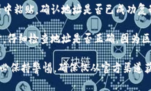 复制TokenIm地址的方法通常涉及以下几个简单步骤：

1. **打开TokenIm应用**：首先，确保您已经下载并安装了TokenIm应用，并用您的账户登录。

2. **找到您的钱包地址**：
   - 在应用界面上找到“钱包”或者“账户”选项，通常在主屏幕的底部或侧边栏。
   - 点击进入该选项后，您会看到不同的加密货币资产列表。

3. **选择要复制地址的资产**：选择您要获取地址的特定加密货币，比如比特币（BTC）、以太坊（ETH）等。

4. **获取地址**：
   - 点击所选加密货币的选项，这时您应该会看到您的钱包地址。
   - 通常会有一个“复制”按钮，点击这个按钮可以将地址复制到剪贴板。
   - 如果没有“复制”按钮，您可以长按地址文本，选择“复制”。

5. **确认复制成功**：您可以尝试在文本编辑器中粘贴，确认地址是否已成功复制。

6. **安全处理**：确保在发送或接收加密货币时，仔细检查地址是否正确，因为区块链转账一旦完成是不可逆的。

以上就是在TokenIm上复制地址的简单步骤。务必保持警惕，确保仅从官方渠道获取应用，以避免安全风险。希望这对您有所帮助！