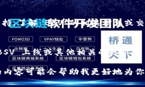 Tokenim 是一个提供数字资产交易和管理的平台。关于 BSV（Bitcoin Satoshi Vision）的信息，可以在以下几个方面查找：

### 1. Tokenim 平台的资产列表
在 Tokenim 的官方网站或应用程序中，通常会有一个“市场”或“资产”板块，你可以通过搜索功能查找 BSV 是否在支持的数字资产列表中。

### 2. 交易对
查看 BSV 是否可与其他加密货币（如 BTC、ETH）或法币（如 USD、CNY）进行交易。平台一般会列出所有支持交易的币种和对应的交易对。

### 3. 钱包功能
如果你已经在 Tokenim 上创建了账户，登录后检查你的钱包，看看是否能够添加或接收 BSV。

### 4. 社区和支持
加入 Tokenim 的社区或论坛，或者联系他们的客户支持，了解 BSV 的相关信息或交易状态。

### 5. 新闻和公告
查看 Tokenim 的官网新闻或公告，看看是否有关于 BSV 上线或其他相关的更新。

如果你在寻找特定的信息或有其他问题，提供更具体的内容可能会帮助我更好地为你解答！