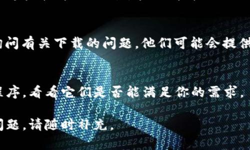 看起来你在尝试下载 Tokenim 但遇到了问题。这里有一些可能的解决方案和建议，可以帮助你解决下载问题：

### 检查网络连接
首先，请确保你的网络连接是稳定的。有时候，网络不稳定会导致下载失败。尝试重新连接 Wi-Fi 或其他网络，看看问题是否得到解决。

### 更换下载源
如果你是在某个特定网站上尝试下载 Tokenim，可能该网站的下载链接已过期或出现问题。尝试访问 Tokenim 的官方网站或者可信的应用商店进行下载。

### 更新设备
确保你的操作系统和浏览器都是最新版本。有时，更新可以修复兼容性问题，确保顺利下载。

### 清除缓存和 Cookies
清除浏览器的缓存和 Cookies，有时能够解决由于缓存造成的下载问题。这一步可能会影响到你的一些浏览记录，但能有效提高下载速度和成功率。

### 防火墙或安全软件
如果你有防火墙或安全软件运行，尝试暂时禁用它们，有时候这些软件会误判某些文件并阻止下载。

### 联系客服
如果以上方法都无效，建议你联系 Tokenim 的客服支持，询问有关下载的问题。他们可能会提供特定于此问题的解决方案。

### 替代方案
如果你急需使用 Tokenim，可以考虑查找类似的替代应用程序，看看它们是否能满足你的需求。

希望这些建议能帮助你成功下载 Tokenim！如果还有其他问题，请随时补充。