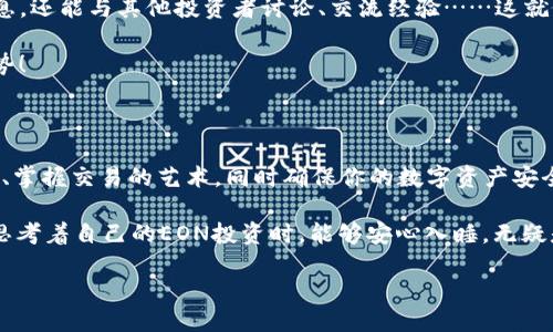 如何通过Tokenim获得EON：新手指南

在这个快速发展的区块链世界中，各种数字资产和代币层出不穷，以至于很多人都在寻找一种简单明了的方法来获取他们想要的代币，比如EON。Tokenim作为一个新兴的加密货币平台，正好能帮助你在这一领域导航。那么，如何通过Tokenim获得EON呢？让我们一探究竟。

了解EON和Tokenim

首先，咱们得清楚EON是什么，以及Tokenim的作用……EON是一个基于区块链的代币，旨在促进其生态系统内的交易与价值流通。而Tokenim则是一个创业者和投资者的桥梁，提供多种工具和资源，帮助用户轻松交易和投资。

如果你想获取EON，首先要在Tokenim平台注册账户。这个过程简单而直观，只需提供你的电子邮箱和创建一个密码，几分钟后你就能完成注册——就像下单购物一样。

注册Tokenim账户

在开始获取EON之前，你需要在Tokenim上设置好你的个人账户。按照以下步骤来进行：

ol
li前往Tokenim的官方网站。/li
li点击“注册”，填写你的电子邮箱和密码。/li
li验证你的邮箱，确保你能接收一切重要信息。/li
li完成个人资料填写，包括名字、联系方式等。/li
/ol

在这一步，确保你提供的信息真实且准确，因为在进行交易时可能需要进行身份验证...这可不想因为一些小细节而麻烦不断！

充值与交易

账户创建完成后，下一步就是向你的Tokenim账户充值。你可以通过多种加密货币进行充值，比如比特币、以太坊等……选择你最方便的支付方式。

充值后，你的账户余额就可以用来购买EON。进入Tokenim的平台，搜索EON，选择你希望购买的数量，点击购买……就这么简单！

掌握Trading的艺术

不过，购买EON不仅仅是交易这么简单。在进入交易市场之前，了解当前的市场趋势和情绪是至关重要的。这就像是在炒股，了解每一股的动态！通常可以通过一些专业的分析工具和图表来查看其价格波动。

你可以设置价格报警，以便在EON的价格达到你设定的目标时提醒你——就像开车时设定导航一样，确保不迷路！

安全性的重要性

在数字货币的世界中，安全性永远是重中之重。不管是Tokenim本身的安全性，还是你个人账户的保护……确保启用两步验证，及时更改密码，如果你发现可疑活动，立即联系支持团队。

此外，尽量避免将大量的EON存放在交易所，最好是转移到更安全的冷钱包，这样即使平台出现问题，你的资产也不会受到威胁……这是否感觉有点儿极端？但在加密货币的世界里，防患于未然总比后悔来得好。

了解市场与社区

最后，一个成功的投资者往往都离不开对市场动态的关注。通过加入相关的社区，比如Telegram、Discord等，不仅可以获得最新信息，还能与其他投资者讨论、交流经验……这就像是参加一个聚会，大家可以互相分享，互助共赢。

而且，很多时候社区会提前获知一些项目的动态，包括EON的未来规划，这决定了你的投资时机与策略……这是一种难以估量的优势！

结语

综上所述，通过Tokenim获得EON是一个简单且直接的过程，但在这背后却涉及了很多细节与注意事项。你需要注册账户、进行充值、掌握交易的艺术，同时确保你的数字资产安全。并且，培养对市场的敏感度和对投资的冷静分析也是非常重要的……这是一场心理游戏，不仅仅与金钱相关，更关乎智慧与决策。

无论你是一个新手还是经验丰富的投资者，掌握这些技巧都能让你在Tokenim平台上获得更多的成功——当你在夜里躺在床上，思考着自己的EON投资时，能够安心入睡，无疑是最大的收获……你准备好迈出这一步了吗？

如何通过Tokenim获得EON：新手指南