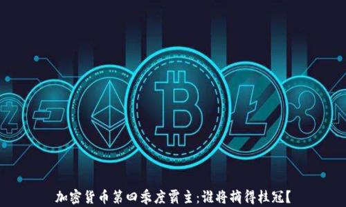 
加密货币第四季度霸主：谁将摘得桂冠？