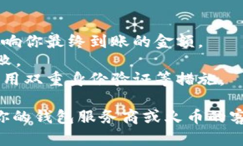 要将 Tokenim 提现到火币等加密货币交易所，你可以按照以下步骤进行操作。不过，请注意，具体步骤可能会因交易所的更新而有所变化，你应该始终参考官方指南或客服支持。以下是一般的提现步骤：

步骤一：确认 Tokenim 钱包地址
在进行提现之前，首先需要确认你在火币交易所的 Tokenim 地址。登录你的火币账户，找到“资产”或“钱包”部分，搜索并选择 Tokenim。在此处你将看到你的 Tokenim 充值地址。

步骤二：登录 Tokenim 钱包
然后，登录你持有 Tokenim 的钱包。如果你使用的是硬件钱包或软件钱包，确保钱包已经连接并正常工作。

步骤三：发起提现请求
在你的钱包中，找到“发送”或“提现”功能。输入你在火币交易所获取的 Tokenim 地址，以及你希望提现的金额。确保所有信息都准确无误，因为错误的地址可能会导致资金丢失。

步骤四：确认信息并提交交易
检查所有信息，包括地址、金额和交易费用。如果一切都正确无误，确认并提交交易。

步骤五：等待确认
提现申请提交后，通常需要一些时间进行网络确认。根据 Tokenim 所在的区块链网络，处理时间可能会有所不同。你可以在区块链浏览器上查看交易状态，以获得最新信息。

步骤六：查看火币账户
一旦提现交易得到确认，你就可以在火币的账户中查看你的 Tokenim 余额了。请记住，资金在到账之前会有一定的处理时间。

提示和注意事项
- **交易费用**：每次提现都可能会涉及一定的网络费用，请在提现前确认。这可能会影响你最终到账的金额。
- **最小提现限额**：确保你提现的金额超过火币的最小提现限额，否则交易可能会失败。
- **安全性**：在进行任何加密货币交易时，务必确保所有设置都符合安全要求，包括启用双重身份验证等措施。

以上就是将 Tokenim 提现到火币的一般步骤。如果你在任何阶段遇到困难，建议联系你的钱包服务商或火币的客服支持获取帮助。希望这些信息能够对你有所帮助！