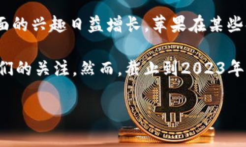 苹果公司（Apple Inc.）并没有推出自己的原生加密货币或代币（token），但它在区块链技术和数字货币方面的兴趣日益增长。苹果在某些领域，例如应用商店的支付系统中，可能会涉及到相关技术，但这种应用主要是为了增强用户体验和安全性。

近年来，随着加密货币的普及，许多科技公司开始探索区块链技术的潜力，苹果在这方面的探索也引起了人们的关注。然而，截止到2023年，苹果仍未正式推出任何代币或加密货币。

如果你对这个话题有进一步的兴趣或者想了解某个特定方面的内容，请告诉我。