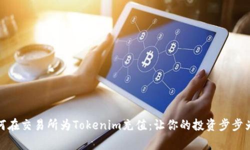 如何在交易所为Tokenim充值：让你的投资步步为赢