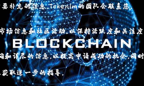 要在Tokenim平台上添加代币，通常需要遵循以下步骤。请注意，具体步骤可能会有所不同，取决于Tokenim的界面和其政策的变化。以下是一个通用的步骤指南：

1. 注册并登录
首先，您需要在Tokenim平台上注册一个帐户。如果您已经有帐户，请直接登录。

2. 找到添加代币的选项
登录后，导航到您的帐户仪表板。在这里，您可能会看到“添加代币”或“管理代币”的选项。点击该选项以进入添加代币的页面。

3. 输入代币信息
在打开的表单中，您需要填写有关您要添加的代币的信息。这通常包括：
ul
    li代币名称/li
    li代币符号（如 BTC, ETH 等）/li
    li总供应量/li
    li合约地址（如果是ERC20或其他链上的代币）/li
    li代币描述/li
/ul

4. 上传相关文档
一些平台可能要求您上传与代币相关的文件，比如白皮书、团队介绍、合规性证明等。确保这些文件是最新且准确的，以增加通过审核的机会。

5. 提交审核
完成填表后，仔细检查您输入的信息，确保没有错误。接下来，提交您的申请。有些平台会有审核过程，这可能需要几天或更长时间。

6. 等待批准
提交后，请耐心等待。您可以通过电子邮件或帐户通知跟踪审核状态。如果有需要补充的信息，Tokenim的团队会联系您。

7. 代币上线后管理
一旦您的代币被批准上线，您可以在您的帐户中查看它。确保定期更新代币的市场信息和社区活动，以保持活跃度和关注度。

总结
添加代币到Tokenim的过程相对简单，但需要仔细的准备和审核。确保提供准确和详尽的信息，以提高申请成功的机会。同时，了解Tokenim的平台政策和市场需求，有助于您的代币获得更多的用户关注。

如果您在具体操作中遇到困难，可以查阅Tokenim的官方帮助文档或联系客服获取进一步的指导。