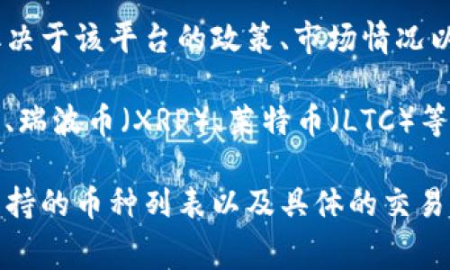 截至我最后的数据更新，Tokenim可能支持的币种各有不同，具体支持哪些数字货币通常取决于该平台的政策、市场情况以及技术整合能力。

一般来说，许多加密货币交易平台都会支持主要的数字货币，如比特币（BTC）、以太坊（ETH）、瑞波币（XRP）、莱特币（LTC）等主流币种。而一些平台可能还会支持更多的山寨币（Altcoins）和稳定币（如USDT、USDC等）。

为了获取准确的信息，建议您访问Tokenim的官方网站或相关的帮助文档，查看他们最新支持的币种列表以及具体的交易规则和费率信息。这将能确保您获取到最准确和及时的信息。