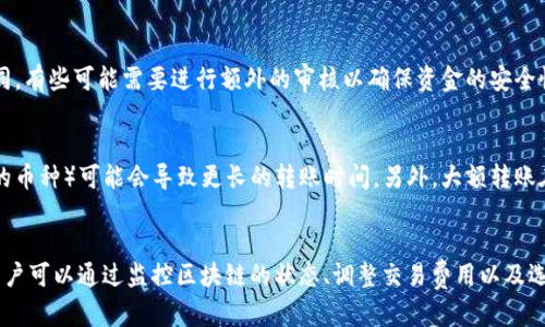 将Tokenim转币到交易所的时间主要取决于几个因素，包括区块链网络的拥堵程度、转账所需的确认次数和交易所的处理时间等。以下是一些可能影响转币时间的因素：

1. 区块链网络的状态
如果在进行转币时，所使用的区块链网络（例如以太坊、比特币等）正在经历高交易量，网络可能会出现拥堵。这种情况下，交易确认的时间可能会延长。通常，在网络拥堵时，确认一次交易所需的时间可能从几分钟到几个小时不等...

2. 交易费用的设置
在进行转币时，用户可以选择支付更高的交易费用以加快交易的确认速度。对于一些区块链，交易费用越高，矿工处理的优先级就越高，这意味着你的转账将更快得到确认。因此，如果你急于转币，适当提高交易费用可能会缩短等待时间...

3. 交易所的处理时间
一旦交易在区块链上得到确认，转账还需要被目标交易所接收和处理。每个交易所的处理速度不同，有些可能需要进行额外的审核以确保资金的安全性。这也是为何一笔转币可能在区块链上快速确认，但在交易所的到账时间却相对较长...

4. 转账金额和币种
不同的币种和转账金额也可能影响转账的速度。有些币种由于其特殊性（例如新币或流动性较低的币种）可能会导致更长的转账时间。另外，大额转账在某些情况下也可能会被标记为需要审核，这会延长到账时间...

总结
总之，将Tokenim转币到交易所的时间并没有固定的标准，可能从几分钟到几个小时，甚至更长。用户可以通过监控区块链的状态、调整交易费用以及选择快速处理的交易所来尽量缩短转币时间...记得保持耐心，同时关注转账状态，以确保资金安全。