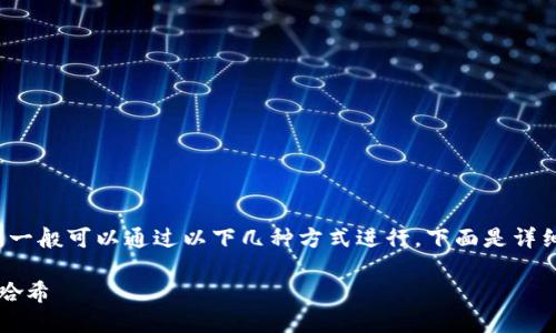 要查看tokenim转账的哈希（hash），一般可以通过以下几种方式进行。下面是详细的步骤和说明，希望对你有所帮助。

### 如何轻松查看Tokenim转账哈希