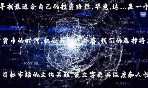   Tokenim 2.0上线：比特币新时代的开启，投资者如何抓住机遇？ / 

 guanjianci Tokenim, 比特币, 加密货币, 投资机会 /guanjianci 

Tokenim 2.0的首次亮相

在加密货币领域，变化是唯一的常态。今天，我们迎来了一个全新的里程碑——Tokenim 2.0。这个平台不仅仅是一次系统的升级，它更是对整个比特币生态链的深刻反思与提升。想象一下，如果比特币是加密货币的黄金，那么Tokenim 2.0则是那个富有创造力的铸金师，赋予了比特币新的生命和活力。这...是真的吗？是的，伴随着市场对比特币的热情，Tokenim 2.0的出现，无疑将为投资者提供前所未有的机遇与挑战。

比特币的崛起与Tokenim的关联

回顾比特币的历史，它从2009年诞生至今，经历了无数次的波动与挑战。作为一个去中心化的数字货币，它不仅改变了我们对货币的传统观念，也创造了一个全新的投资领域。然而，在这个过程中，许多平台如雨后春笋般涌现，而Tokenim就是其中的一颗璀璨明珠。在Tokenim 2.0的推出之际，它将为我们带来哪些新的投资理念呢？

Tokenim 2.0的核心功能

Tokenim 2.0的功能可以说是其成功的基石。那么，它到底有何出众之处呢？首先，它具备了更加精密的智能合约功能。这...不容小觑。在这个全新的平台上，用户可以轻松创建和自定义自己的合约，使得交易更加灵活和高效。其次，平台还加强了安全性，采用了最新的加密技术，确保每一笔交易的安全与私密。此外，用户界面的重新设计，使得即使是新手也能轻松上手，这对于想要进入比特币市场的投资者来说，可以说是一个巨大的福音。

如何抓住投资机会

那么，投资者在Tokenim 2.0的时代中，应该如何有效抓住机遇呢？首先，了解市场动态是不可或缺的。跟踪比特币的价格走势、参与社群讨论、关注分析师的观点，这些都有助于你做出更明智的投资决定。其次，利用Tokenim 2.0提供的强大工具，比如数据分析、趋势预测等，帮助你找到最佳的投资时机。投资...就像一场博弈，而信息则是你手中的筹码。

比特币与投资文化的交融

比特币的流行不仅仅是技术革命，更是文化现象。在年轻人中，比特币已成为一种生活方式，一种表达个性与价值观的方式。而在Tokenim 2.0的推动下，这种文化的融合更加深入。我们看到更多的创意项目与比特币结合，如艺术作品的 NFTs（非同质化代币）、游戏中的虚拟商品交易等，这些都为投资者提供了多元化的选择和机会。

未来展望与挑战

尽管Tokenim 2.0为比特币的未来铺平了道路，但市场的变化总是充满不确定性。法律法规的监管、市场参与者的心理波动、技术发展的速度……这些都可能成为制约比特币进一步发展的因素。而作为投资者，我们需要保持理智，做好风险评估，从容应对市场的每一次波动。

总结与建议

总体而言，Tokenim 2.0不仅为比特币投资者打开了新的大门，也带来了新的挑战与机遇。在这个变幻莫测的市场中，保持敏锐的视角和良好的心态，将是你成功的关键。不妨试着从多个角度思考，寻找最适合自己的投资路径，毕竟，这...是一个属于每一个人的比特币时代。 

关于比特币的未来，你准备好了吗？

最后，随着Tokenim 2.0的上线，我们可以期待比特币在未来将会走向何方。无论是技术的进步，还是市场的繁荣，作为投资者，我们都要保持学习的态度，拥抱未来的每一个可能性。因为在这个加密货币的时代，机会与挑战并存，我们的选择将决定我们通向财富自由的道路。 

而你，准备好迎接这个属于比特币与Tokenim的新时代了吗？ 

这种风格的写作，结合了个性化的表达和情感化的细节，旨在让读者更深刻地感受到比特币投资的时代气息，同时引发他们对未来的思考与讨论。通过在内容中潜移默化地注入文化元素，加深了与目标市场的文化关联，使文字更具温度和人性化。