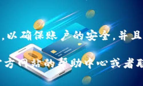 充旷工费到 Tokenim 的步骤可能会因具体的操作界面和要求而有所不同，但一般流程如下：

### 1. 登录 Tokenim 账户
首先，打开 Tokenim 的官方网站，使用你的账号和密码进行登录。如果你还没有账户，可以先注册一个。

### 2. 访问充值页面
登录后，寻找“充值”或“资金管理”相关的链接，通常这些选项可以在账户的首页或导航栏中找到。

### 3. 选择充值方式
在充值页面，你会看到不同的充值选项，选择适合的方式进行充款，比如银行转账、信用卡、电子钱包等。

### 4. 输入充值金额
选择好充值方式后，输入你想要充值的旷工费用。在确认金额时，务必检查正确性。

### 5. 完成支付
按照页面上的指引，完成支付步骤。这个过程可能涉及输入支付信息、验证身份等。

### 6. 确认充值成功
完成支付后，你应该能够在 Tokenim 账户的余额中看到相应的资金。若没有及时到账，可以查看交易记录，或者联系客户支持以求助。

### 7. 使用充款
最后，根据你的需求，将充入的旷工费用用于相应目的，比如支付服务费用、购买道具等。

### 注意事项
请务必确认充值的每一步都按照官网的正规流程进行，以确保账户的安全。并且在处理金钱事务时，保持警惕，防止泄露个人信息。

如果对Tokenim的具体充费步骤还有疑问，建议查看官方网站的帮助中心或者联系客服以获取最新的说明和支持。