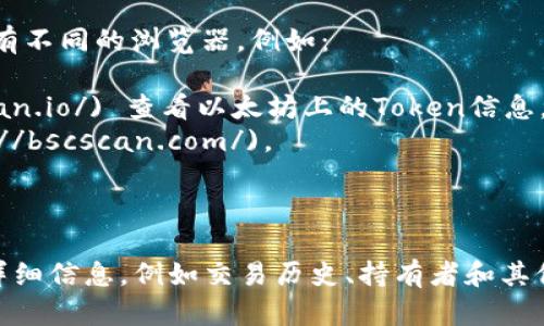 您可以在区块链浏览器上查看Token的合约地址和相关信息。不同的区块链有不同的浏览器，例如：

1. **以太坊（Ethereum）**: 您可以使用 [Etherscan](https://etherscan.io/) 查看以太坊上的Token信息。
2. **币安智能链（Binance Smart Chain）**: 请访问 [BscScan](https://bscscan.com/)。
3. **波卡（Polkadot）**: 可以查看 [Polkascan](https://polkascan.io/)。
4. **Solana**: 使用 [Solscan](https://solscan.io/)。

只需在相应的网站中输入所需Token的合约地址，即可获取有关该Token的详细信息，例如交易历史、持有者和其他相关数据。如果您有特定的Token和地址，能帮助您更准确地找到所需信息。