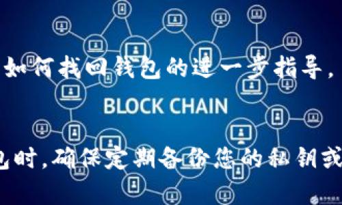 如果您在下载了Tokenim钱包后找不到它，这里有些步骤可以帮助您找到并恢复应用程序：

步骤一：检查设备的应用列表
首先，您可以在设备的应用程序列表中查看。对于安卓设备，可以在主屏幕上滑动或点击应用列表来查看已安装的所有应用。对于iOS设备，可以在主屏幕上向下滑动并使用搜索功能，输入“Tokenim”来查找该应用。

步骤二：搜索功能
如果您使用的是安卓手机，可以在主屏幕的搜索框中输入“Tokenim”，看看它是否能够找到该应用。对于iPhone，您也可以在主屏幕上向下滑动，进入搜索界面，输入应用名称来快速寻找。

步骤三：重新下载应用
如果您确认Tokenim钱包不在设备上，您可以访问Google Play Store或Apple App Store，搜索“Tokenim钱包”，然后进行重新下载。请确保您从官方渠道下载，以避免下载到假冒或带有病毒的应用。

步骤四：检查隐藏的应用
有些情况下，您可能不小心隐藏了应用。您可以从设置中检查应用管理，确保Tokenim钱包没有被隐藏。在Android设备上，进入“设置”  “应用”  “全部应用”，查找Tokenim并确认是否被禁用或隐藏。

步骤五：重启设备
有时候，设备的临时故障可能导致某些应用无法正常显示。您可以尝试重启设备，看看能否恢复Tokenim钱包的显示。

步骤六：恢复数据
如果您在安装Tokenim时设置了备份，您可以尝试恢复应用的数据。有些钱包应用会提供导入助记词或私钥的功能，您可以通过这些信息重新恢复您的钱包。

步骤七：联系客服
如果上述方法都无法解决问题，您可以考虑联系Tokenim的客服支持。他们可能会提供有关如何找回钱包的进一步指导。

总结
找回下载的Tokenim钱包相对简单，只需耐心执行上述步骤。不过，在使用任何加密货币钱包时，确保定期备份您的私钥或助记词，以防丢失。希望这些信息能帮助您找到或者恢复Tokenim钱包！