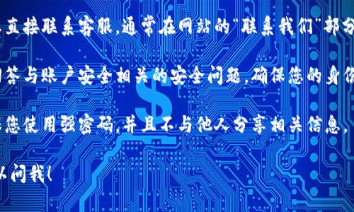 很抱歉，您提到的“tokenim支付密码”似乎是个特定的平台或服务。而对于这样的具体问题，建议您采取以下步骤来找回或重置您的支付密码：

1. **访问官网**：首先，确保您访问的是Tokenim的官方网站，以防止钓鱼网站。

2. **找回密码功能**：在登录页面，通常会有“忘记密码”或“找回密码”的链接。点击这个链接，按照提示输入注册时使用的电子邮件地址或其他相关信息。

3. **检查电子邮件**：如果您输入了正确的信息，系统通常会向您注册的邮箱发送一封密码重置邮件。记得检查垃圾邮件文件夹。

4. **联系客服**：如果找回密码的方式不成功，建议您直接联系客服。通常在网站的“联系我们”部分可以找到联系电话、电子邮件或在线客服选项。

5. **安全问题**：在请求任何帮助时，请确保您能够回答与账户安全相关的安全问题，确保您的身份得到验证。

6. **保持信息安全**：在找回密码或重置密码时，确保您使用强密码，并且不与他人分享相关信息。

如果您有更多具体问题或需要进一步的帮助，随时可以问我！