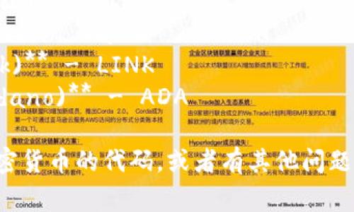 加密货币的英文代码因种类而异。以下是一些常见加密货币及其英文代码：

1. **比特币 (Bitcoin)** - BTC
2. **以太坊 (Ethereum)** - ETH
3. **瑞波币 (Ripple)** - XRP
4. **莱特币 (Litecoin)** - LTC
5. **比特币现金 (Bitcoin Cash)** - BCH
6. **链链 (Chainlink)** - LINK
7. **卡尔达诺 (Cardano)** - ADA

如果您需要特定的加密货币的代码，或者有其他问题，请告诉我！