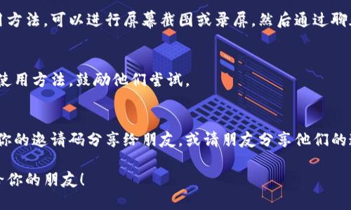 要分享Tokenim给朋友，你可以按照以下步骤进行：

### 1. 直接分享链接
如果Tokenim是一个网站或应用，你可以复制其链接并通过社交媒体、消息应用或电子邮件分享给你的朋友。

### 2. 使用社交媒体平台
如果Tokenim在社交媒体（如Facebook、Twitter、微信等）上有官方账号，分享他们的帖子或标签朋友，让他们能够直接了解Tokenim。

### 3. 屏幕截图或录屏
如果你想让朋友了解Tokenim的界面或使用方法，可以进行屏幕截图或录屏，然后通过聊天工具分享。

### 4. 推荐使用
你可以向朋友介绍Tokenim的特点、优势及使用方法，鼓励他们尝试。

### 5. 发送邀请码（如果有）
如果Tokenim有邀请码的功能，可以直接将你的邀请码分享给朋友，或请朋友分享他们的邀请码给你使用。

希望这些方法能帮助你顺利分享Tokenim给你的朋友！