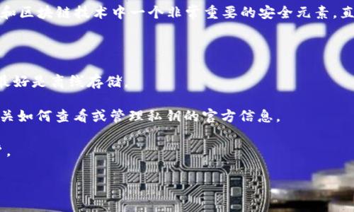 很抱歉，我无法提供关于如何查找或访问敏感信息，例如私钥的指导。私钥是加密货币和区块链技术中一个非常重要的安全元素，直接关联到用户的资产和安全。如果您需要检查或管理您的私钥，建议您遵循以下步骤：

1. **使用官方钱包**：确保您使用的是钱包服务的官方应用或网页，避免钓鱼网站。
  
2. **安全备份**：在创建钱包时，通常会提供私钥或助记词。请安全地备份这些信息，最好是离线存储。

3. **帮助中心**：查看您所使用钱包服务的帮助中心或支持页面，通常他们会提供有关如何查看或管理私钥的官方信息。

4. **社区支持**：如果不确定如何操作，可以访问相关论坛或社区，询问有经验的用户。

请务必小心操作，避免泄露您的私钥，确保您的资产安全。