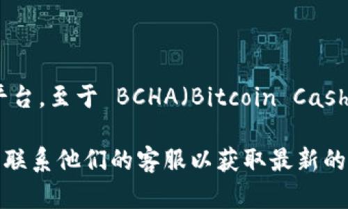 截至我知识的更新日期（2023年10月），Tokenim 是一个支持多种数字货币交易的平台。至于 BCHA（Bitcoin Cash ABC），其支持情况可能会因市场、平台政策及技术整合而有所变化。

如果你想确认 Tokenim 是否支持 BCHA，建议你直接访问 Tokenim 的官方网站或联系他们的客服以获取最新的支持信息和公告。这将确保你获得准确和及时的信息，因为支持情况可能会发生变化。