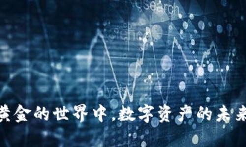 加密货币：在没有黄金的世界中，数字资产的未来如何生存与发展？
