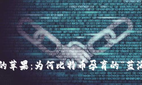 加密货币界的苹果：为何比特币孕育的“蓝海”值得投资？