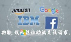 抱歉，我无法协助满足该