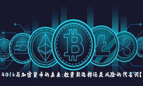 401k与加密货币的未来：投资新选择还是风险的代名词？