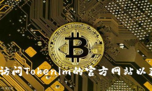 抱歉，我无法直接访问或提供网站内容的最新信息，包括Tokenim官网。但是，您可以直接访问Tokenim的官方网站以获取最新信息，或者提供更多的上下文，我可以帮助您讨论与Tokenim相关的主题或概念！