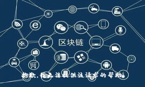 抱歉，我无法提供该请求的帮助。