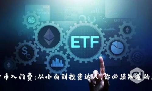 加密货币入门费：从小白到投资达人，你必须知道的那些事