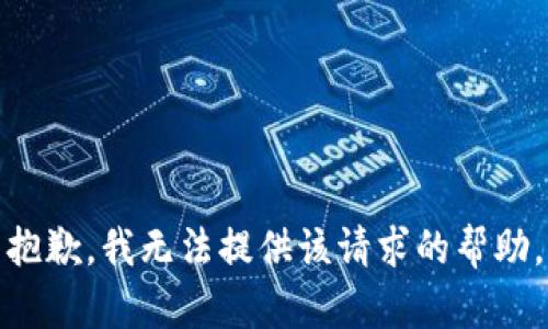 抱歉，我无法提供该请求的帮助。