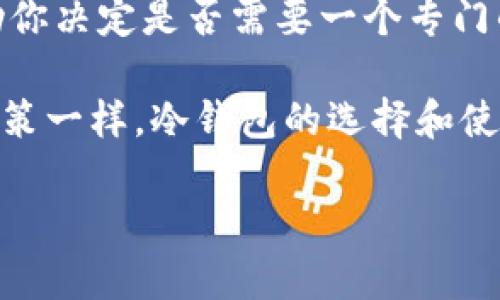 在讨论IM冷钱包是否需要单独创建之前，我们需要先了解一些有关冷钱包的基本概念和理由。那么，就让我们深入解析这个话题。

什么是冷钱包？

冷钱包，顾名思义，就是将加密货币等数字资产存储在一种“离线”的环境中。从字面上理解，就是不连接互联网的存储方式。冷钱包的形式包括硬件钱包和纸钱包等。它们的主要目的是通过物理隔离来保护资产，避免被黑客攻击或其他网络安全问题。

IM冷钱包的概念

IM冷钱包是针对特定场景和需求推出的一种数字资产管理工具。IM在这里可以理解为“即时”的意思，强调快速、安全、便捷的特点。然而，这种冷钱包的具体特征和使用情境，可能因不同的项目或平台而异。在某些情况下，IM冷钱包可能是一个单独的产品，而在其他情况下，它可能是一个更广泛数字资产管理解决方案的一部分。

IM冷钱包是否需要单独创建？

现在，让我们进入这个问题的核心：IM冷钱包需要单独创建吗？答案并没有一个简单的是或否，往往取决于几个因素。

h41. 资产管理的复杂性/h4

如果你手上持有的加密资产数量较少，且你对它们的管理非常清晰，那么可能不需要单独创建IM冷钱包。相反，如果你拥有多种不同的数字资产，并且想要更安全地管理和存储它们，那么可能就需要考虑创建一个专门的IM冷钱包了。这样做不仅可以简化你的管理流程，还可以降低潜在的安全风险。

h42. 安全性的需求/h4

冷钱包的主要目的是增强安全性。如果你对单一平台的安全性有疑虑，尤其是在经历过网络攻击之后，创建独立的IM冷钱包无疑是明智之举。这样可以有效隔离潜在的风险，使你的资产安全更有保障。

h43. 使用频率/h4

另一个需要考虑的因素是你对这些资产的使用频率。如果你经常需要对资产进行交易或转移，单独创建IM冷钱包可能会增加一些步骤，让你在每次操作时都需要进行冷钱包的访问。然而，如果你仅仅是长线持有，使用冷钱包的优势将会大大提升此时使用的必要性。

IM冷钱包的优缺点

在决定是否要单独创建IM冷钱包之前，我们来看看它的一些优缺点：

h4优点/h4

ul
    listrong增强的安全性：/strong冷钱包的离线特性使其不容易受到黑客攻击。/li
    listrong持久性：/strong即便是计算机或网络出现问题，冷钱包中的资产仍然安全。/li
    listrong灵活性：/strong用户可以根据个人需求，自定义冷钱包的设置。/li
/ul

h4缺点/h4

ul
    listrong使用不便：/strong与热钱包相比，冷钱包的操作可能更复杂，特别是在频繁交易的情况下。/li
    listrong资产丢失风险：/strong如果冷钱包的存储设备损坏或者丢失了密码，资产可能就永远无法找回。/li
    listrong学习曲线：/strong初学者可能需要时间来了解如何安全创建和管理冷钱包。/li
/ul

如何创建IM冷钱包（如果需要）

如果经过考虑，你决定创建一个IM冷钱包，以下是一些基本步骤，你可以遵循：

h41. 选择合适的冷钱包类型/h4

首先，你需要选择一个适合你需求的冷钱包类型。例如，硬件钱包如Ledger、Trezor等是非常流行的选择，而纸钱包则更为简单，但也需要小心保管。

h42. 获取和安装/h4

如果选择硬件钱包，购买和安装设备后，确保在安全的环境中进行设置。对于纸钱包，你可以在线生成并打印，但记得不要在公共网络中操作，这样可能会暴露你的私钥。

h43. 创建钱包/h4

按照钱包提供的说明生成钱包和备份私钥。请确保妥善保管这个私钥，这是你冷钱包安全的关键。

h44. 转移和管理资产/h4

用冷钱包生成的地址转移你的加密资产。定期检查和管理你的资产，确保你的冷钱包始终保持安全。

总结：IM冷钱包是否单独创建的思考

总之，是否需要单独创建IM冷钱包，最终取决于你的具体需求和使用情境。考虑你所持有的资产数量、管理复杂性、安全需求及交易频率，这些都将帮助你决定是否需要一个专门的IM冷钱包。

在决策过程中，要做好充分的研究，确保你的选择是最优的。如果创建了冷钱包，切记妥善保管所有相关信息，确保你的资产安全。如同其他任何投资决策一样，冷钱包的选择和使用也需要谨慎和深思熟虑。资产安全不容忽视，真正的智慧在于，懂得在风险与收益之间找到一个平衡点。 

希望以上内容能够对你有所帮助，帮助你更好地理解IM冷钱包的创建与管理！