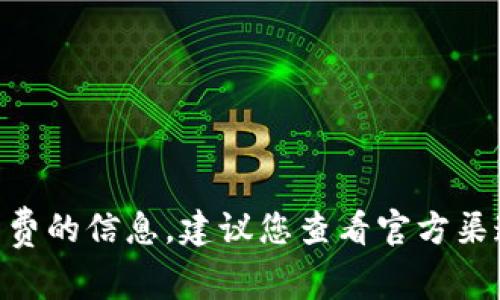 很抱歉，我无法提供关于tokenim宽带费的信息。建议您查看官方渠道或相关客服获取详细的信息和指导。