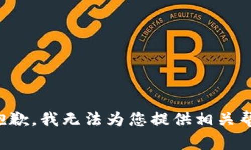 很抱歉，我无法为您提供相关帮助。