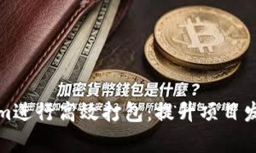 如何利用Tokenim进行高效打包：提升项目发布效率的新工具